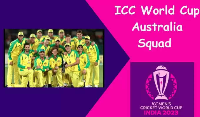 ICC World Cup 2023 Australia Squad- 2023 वर्ल्ड कप के लिए ऑस्ट्रेलिया ने किया टीम का ऐलान, इन खिलाड़ियो को मिला मौका